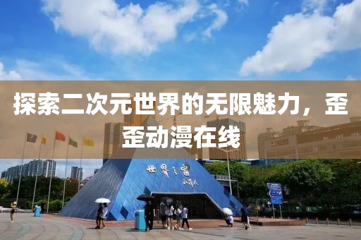 探索二次元世界的无限魅力，歪歪动漫在线
