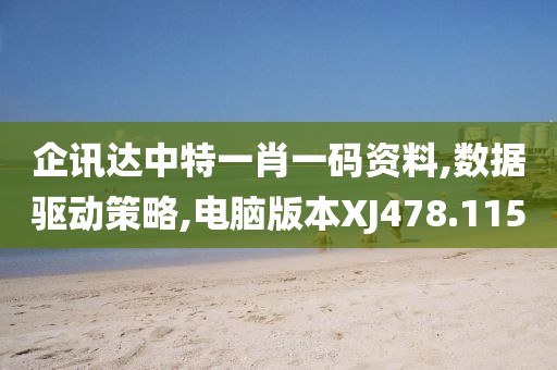 企讯达中特一肖一码资料,数据驱动策略,电脑版本XJ478.115