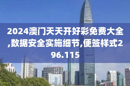 2024澳门天天开好彩免费大全,数据安全实施细节,便签样式296.115