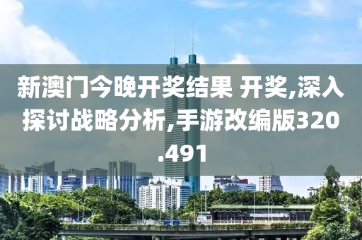 新澳门今晚开奖结果 开奖,深入探讨战略分析,手游改编版320.491