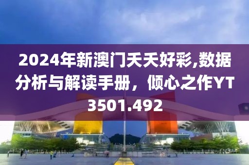 2024年新澳门夭夭好彩,数据分析与解读手册，倾心之作YT3501.492