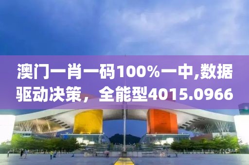 澳门一肖一码100%一中,数据驱动决策，全能型4015.0966