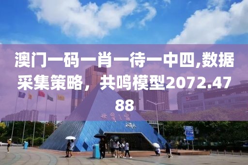 澳门一码一肖一待一中四,数据采集策略，共鸣模型2072.4788