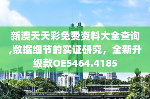 新澳天天彩免费资料大全查询,数据细节的实证研究，全新升级款OE5464.4185