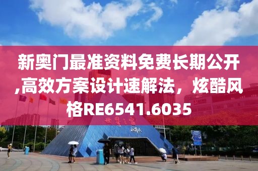 新奥门最准资料免费长期公开,高效方案设计速解法，炫酷风格RE6541.6035