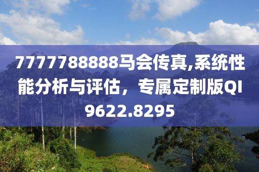 7777788888马会传真,系统性能分析与评估，专属定制版QI9622.8295