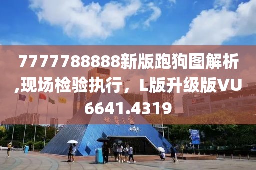 7777788888新版跑狗图解析,现场检验执行，L版升级版VU6641.4319