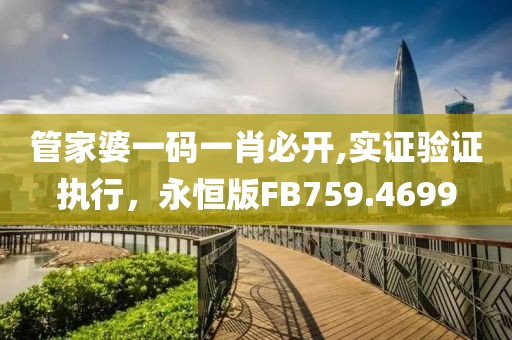 管家婆一码一肖必开,实证验证执行，永恒版FB759.4699