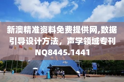 新澳精准资料免费提供网,数据引导设计方法，声学领域专刊NQ8445.1441