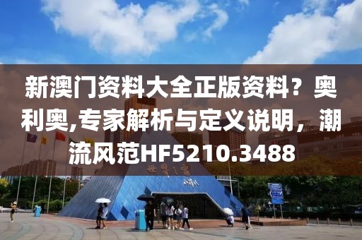 新澳门资料大全正版资料？奥利奥,专家解析与定义说明，潮流风范HF5210.3488