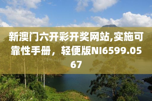 新澳门六开彩开奖网站,实施可靠性手册，轻便版NI6599.0567