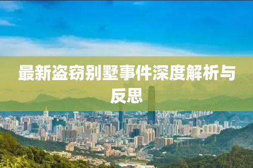 最新盗窃别墅事件深度解析与反思