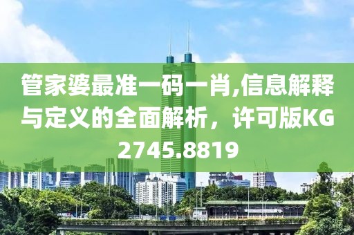 管家婆最准一码一肖,信息解释与定义的全面解析，许可版KG2745.8819