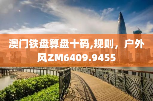 澳门铁盘算盘十码,规则，户外风ZM6409.9455