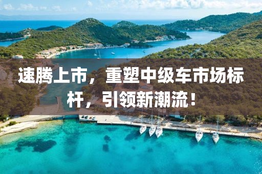 速腾上市，重塑中级车市场标杆，引领新潮流！