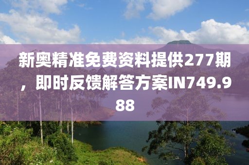 新奥精准免费资料提供277期，即时反馈解答方案IN749.988