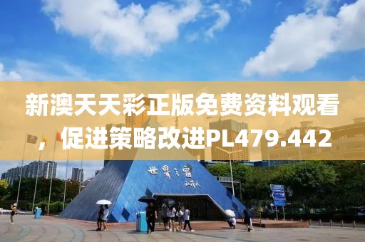 新澳天天彩正版免费资料观看，促进策略改进PL479.442