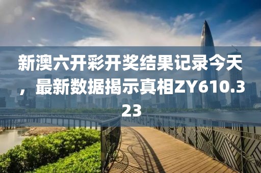 新澳六开彩开奖结果记录今天，最新数据揭示真相ZY610.323
