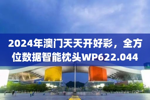 2024年澳门天天开好彩，全方位数据智能枕头WP622.044