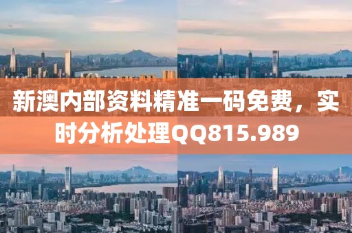 新澳内部资料精准一码免费，实时分析处理QQ815.989