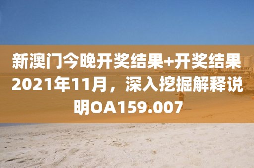 新澳门今晚开奖结果+开奖结果2021年11月，深入挖掘解释说明OA159.007