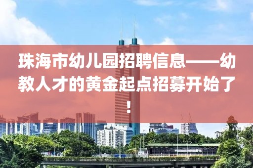 珠海市幼儿园招聘信息——幼教人才的黄金起点招募开始了！