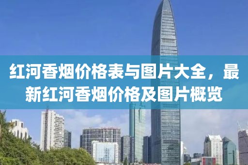 红河香烟价格表与图片大全，最新红河香烟价格及图片概览