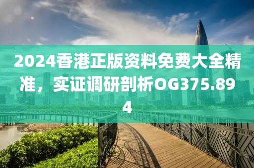 2024香港正版资料免费大全精准，实证调研剖析OG375.894