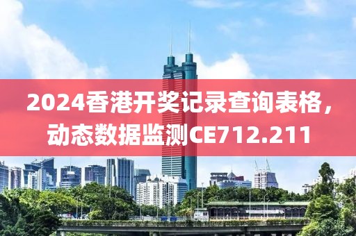 2024香港开奖记录查询表格，动态数据监测CE712.211