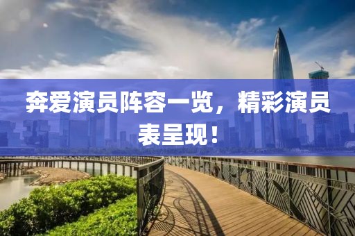 奔爱演员阵容一览，精彩演员表呈现！