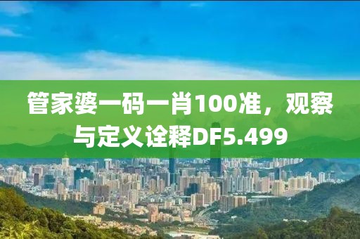 管家婆一码一肖100准，观察与定义诠释DF5.499