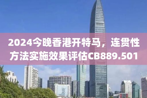 2024今晚香港开特马，连贯性方法实施效果评估CB889.501