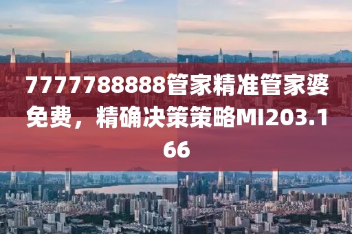 7777788888管家精准管家婆免费，精确决策策略MI203.166