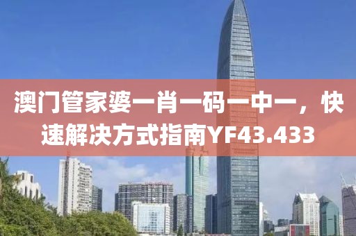 澳门管家婆一肖一码一中一，快速解决方式指南YF43.433