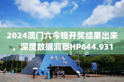 2024澳门六今晚开奖结果出来，深度数据洞察HP644.931