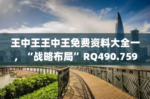 王中王王中王免费资料大全一，“战略布局”RQ490.759