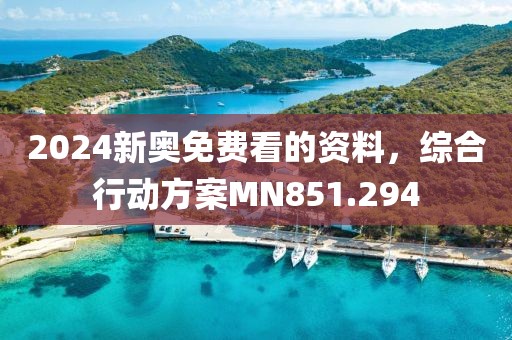 2024新奥免费看的资料，综合行动方案MN851.294