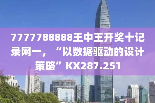 7777788888王中王开奖十记录网一，“以数据驱动的设计策略”KX287.251