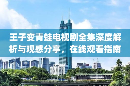 王子变青蛙电视剧全集深度解析与观感分享，在线观看指南