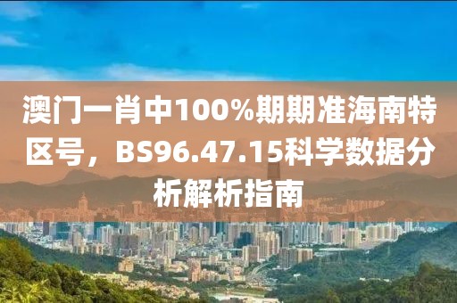 澳门一肖中100%期期准海南特区号，BS96.47.15科学数据分析解析指南