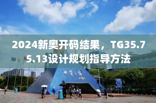 2024新奥开码结果，TG35.75.13设计规划指导方法
