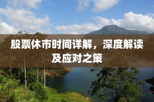 股票休市时间详解，深度解读及应对之策