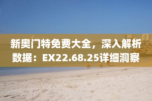 新奥门特免费大全，深入解析数据：EX22.68.25详细洞察