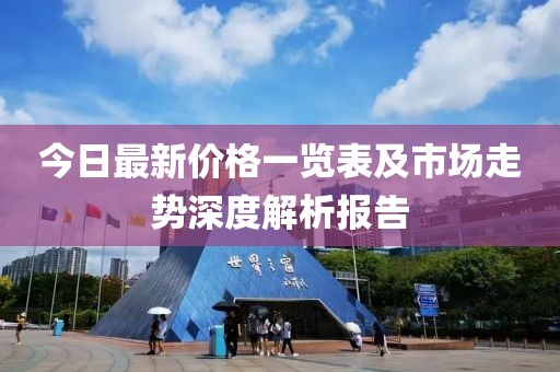 今日最新价格一览表及市场走势深度解析报告