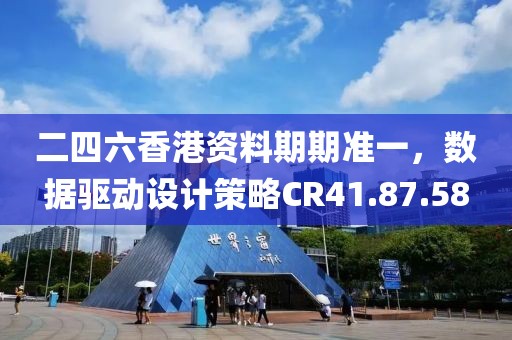 二四六香港资料期期准一，数据驱动设计策略CR41.87.58