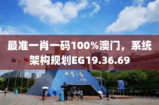 最准一肖一码100%澳门，系统架构规划EG19.36.69