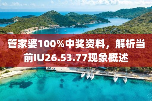 管家婆100%中奖资料，解析当前IU26.53.77现象概述