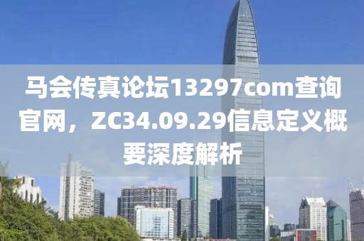 马会传真论坛13297соm查询官网，ZC34.09.29信息定义概要深度解析
