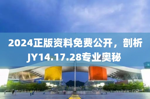 2024正版资料免费公开，剖析JY14.17.28专业奥秘
