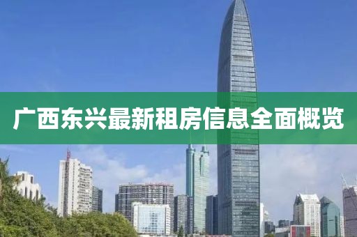 广西东兴最新租房信息全面概览
